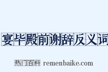 宴毕殿前谢辞反义词是什么意思的图片